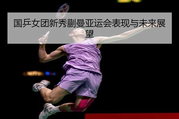 国乒女团新秀蒯曼亚运会表现与未来展望